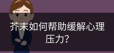 芥末如何帮助缓解心理压力？